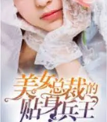 《美女总裁的贴身兵王》：当兵王遇上霸道总裁，这爱恨情仇的欲望纠葛，你顶得住吗？